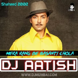 Mera Rang De Basanti Chola (Shaheed 2002) UnOfficial Mix 2018 - DJ AATISH